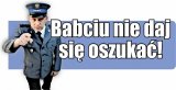 umundurowany policjant z wyciągniętą do przodu ręką z palcem wskazującym. Obok napis Babciu nie daj się oszukać